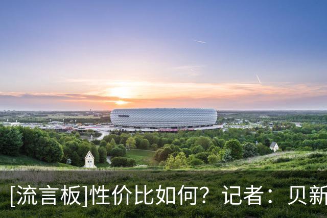 [流言板]性价比如何？记者：贝新合同首年2010万，最后一年1690万